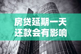 房贷延期一天还款会有影响吗 房贷延期一天还款会有影响吗