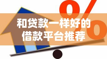 和贷款一样好的借款平台推荐 和贷款一样好的借款平台推荐