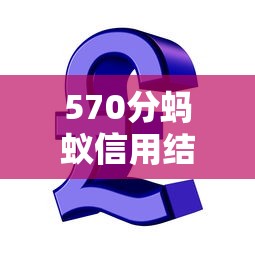 570分蚂蚁信用结婚贷款平台推荐 570分蚂蚁信用结婚贷款平台推荐