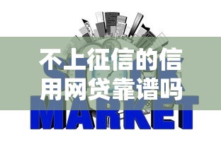 不上征信的信用网贷靠谱吗 不上征信的信用网贷靠谱吗