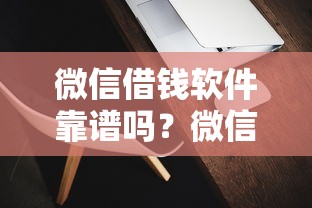 微信借钱软件靠谱吗？微信推出的借钱软件安全可靠吗