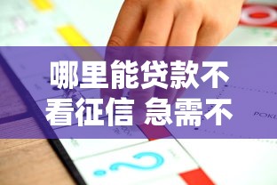 哪里能贷款不看征信 急需不看征信的贷款渠道推荐