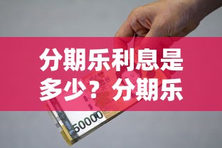 分期乐利息是多少？分期乐借款利率计算方法和省钱技巧