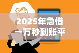 2025年急借一万秒到账平台推荐 2025年急借一万秒到账平台推荐
