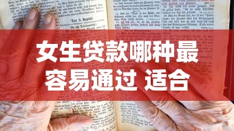女生贷款哪种最容易通过 适合女性快速审批的借款渠道推荐