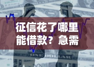 征信花了哪里能借款？急需正规低息贷款渠道推荐