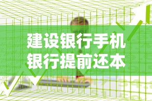建设银行手机银行提前还本最简教程 建设银行手机银行提前还本最简教程