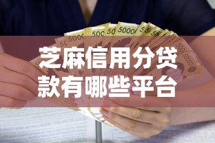 芝麻信用分贷款有哪些平台？这些只看芝麻分的借贷渠道安全可靠