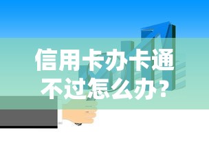 信用卡办卡通不过怎么办？提高申请通过率的方法