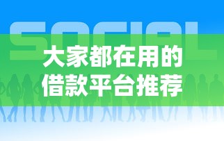 大家都在用的借款平台推荐汇总 大家都在用的借款平台推荐汇总