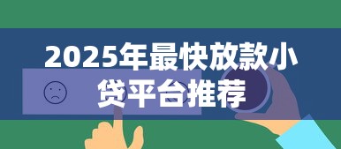 2025年最快放款小贷平台推荐 2025年最快放款小贷平台推荐