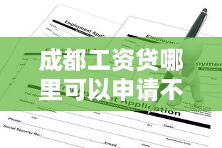 成都工资贷哪里可以申请不看征信？急需正规平台快速放款