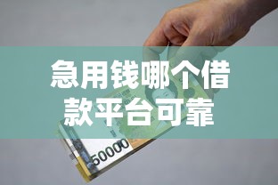 急用钱哪个借款平台可靠 急用钱哪个借款平台可靠