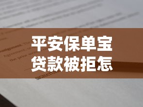 平安保单宝贷款被拒怎么办？2025最新解决方案助你快速获批