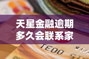 天星金融逾期多久会联系家人 天星金融逾期多久会联系家人