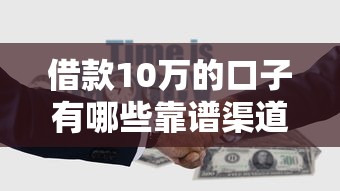 借款10万的口子有哪些靠谱渠道