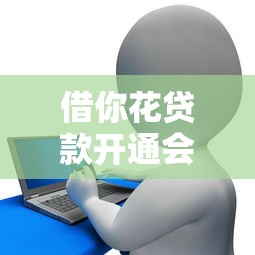 借你花贷款开通会员靠谱吗