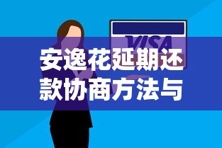 安逸花延期还款协商方法与条件 安逸花延期还款协商方法与条件