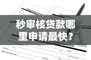 秒审核贷款哪里申请最快？需要当天放款无抵押的