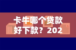 卡牛哪个贷款好下款？2025年最新5个容易通过的小额贷款平台推荐