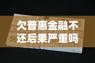 欠普惠金融不还后果严重吗