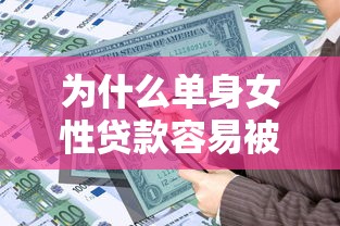 为什么单身女性贷款容易被拒 如何提高贷款审批通过率