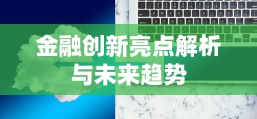 金融创新亮点解析与未来趋势 金融创新亮点解析与未来趋势