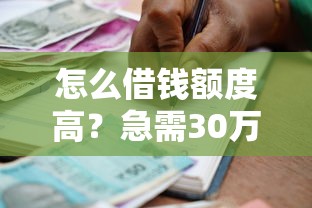 怎么借钱额度高？急需30万低息借款的方法