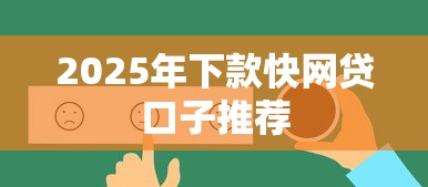 2025年下款快网贷口子推荐 2025年下款快网贷口子推荐