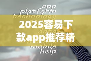 2025容易下款app推荐精选 2025容易下款app推荐精选