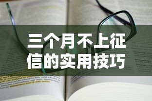 三个月不上征信的实用技巧指南 三个月不上征信的实用技巧指南