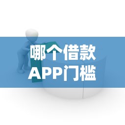 哪个借款APP门槛低容易通过？急需正规低门槛借贷平台推荐