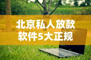 北京私人放款软件5大正规平台推荐 北京私人放款软件5大正规平台推荐