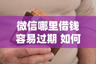 微信哪里借钱容易过期 如何避免借款逾期影响信用记录