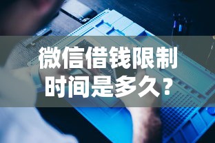 微信借钱限制时间是多久？如何快速提高微信借款额度