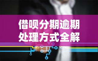 借呗分期逾期处理方式全解析 借呗分期逾期处理方式全解析