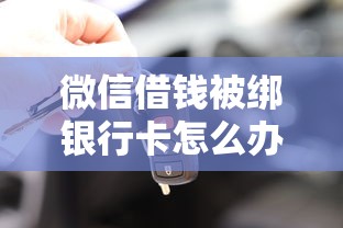 微信借钱被绑银行卡怎么办 如何快速解绑保障资金安全