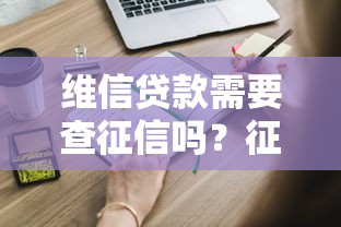 维信贷款需要查征信吗？征信不好也能申请吗