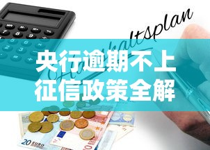 央行逾期不上征信政策全解析 央行逾期不上征信政策全解析