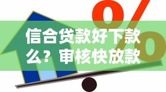 信合贷款好下款么？审核快放款稳的信用贷款推荐