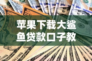 苹果下载大鲨鱼贷款口子教程 苹果下载大鲨鱼贷款口子教程