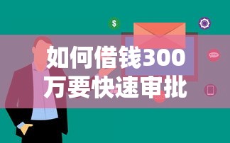 如何借钱300万要快速审批低利息的