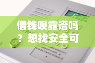 借钱呗靠谱吗？想找安全可靠的小额贷款平台