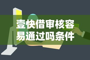 壹快借审核容易通过吗条件解析