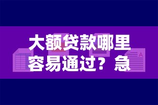 大额贷款哪里容易通过？急需好下款的小贷平台推荐