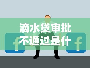 滴水贷审批不通过是什么原因？如何快速解决贷款被拒问题并成功获批