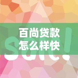 百尚贷款怎么样快速下款攻略