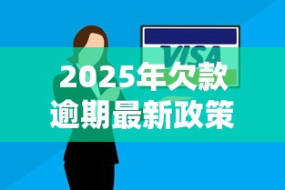 2025年欠款逾期最新政策解读
