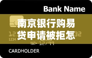 南京银行购易贷申请被拒怎么办？如何快速解决并提高贷款通过率