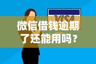 微信借钱逾期了还能用吗？如何避免因逾期影响微信支付功能